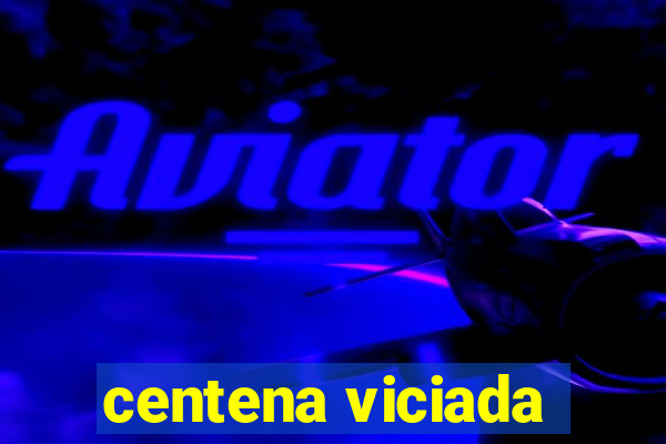 centena viciada